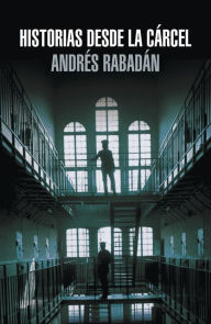 Title: Historias desde la cárcel, Author: Andrés Rabadán