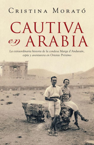 Cautiva en Arabia: La extraordinaria historia de la condesa Marga d'Andurain, espía y aventurera