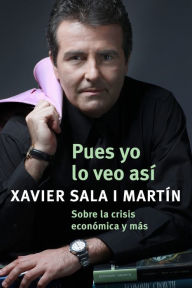 Title: Pues yo lo veo así: Sobre la crisis económica y más, Author: Xavier Sala i Martín