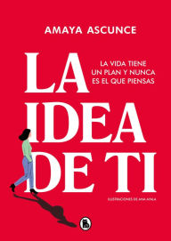 Title: La idea de ti: La vida tiene un plan y nunca es el que piensas, Author: Amaya Ascunce