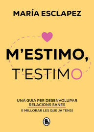 Title: M'estimo, t'estimo: Una guia per desenvolupar relacions sanes (i millorar les que ja tens), Author: María Esclapez