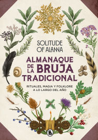 Title: Almanaque de la bruja tradicional: Rituales, magia y folklore a lo largo del año, Author: Solitude of Alanna