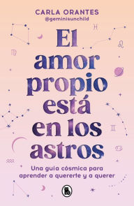 Title: El amor propio está en los astros: Una guía cósmica para aprender a quererte y a querer / Self-Love Is in the Stars, Author: Carla Orantes