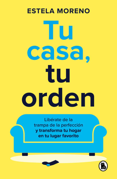 tu casa, orden: Libérate de la trampa perfección y transforma hogar en lugar favorito / Your Home, Order