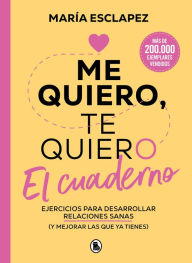 Title: Me quiero, te quiero. El cuaderno / I Love Myself, I Love You. The Notebook, Author: María Esclapez
