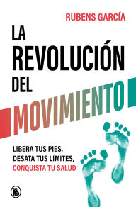 Title: La revolución del movimiento: Libera tus pies, desata tus límites, conquista tu salud, Author: Rubens García (@rmotioncoach)