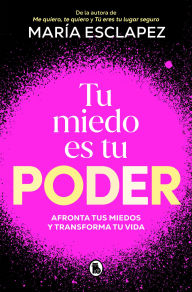Title: Tu miedo es tu poder: afronta tus miedos y transforma tu vida / Your Own Fear Is You r Power, Author: María Esclapez