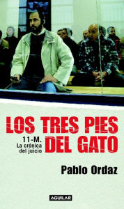 Title: Los tres pies del gato: 11-M. La crónica del juicio, Author: Pablo Ordaz