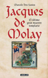 Title: Jacques de Molay: El último gran maestre templario, Author: Marcelo Dos Santos