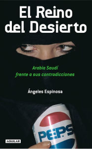 Title: El Reino del Desierto: Arabia Saudí frente a sus contradicciones, Author: Ángeles Espinosa