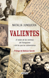 Title: Valientes. El relato de las víctimas del franquismo y de los que les sobrevivieron, Author: Natalia Junquera