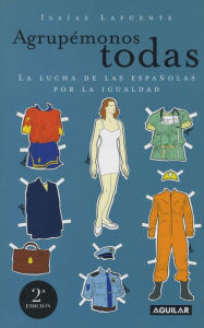 Title: Agrupémonos todas: La lucha de las españolas por la igualdad, Author: Isaías Lafuente