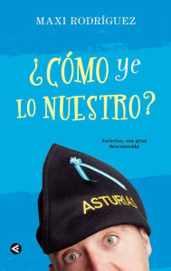 Title: ¿Cómo ye lo nuestro?: Asturias, esa gran desconocida, Author: Maxi Rodríguez