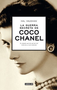 Title: La guerra secreta de Coco Chanel: El pasado nazi de uno de los mitos de la alta costura, Author: Hal Vaughan