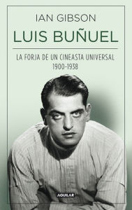 Title: Luis Buñuel: La forja de un cineasta universal (1900-1938), Author: Ian Gibson