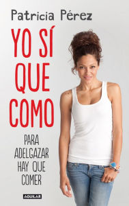 Title: Yo sí que como: Para adelgazar hay que comer, Author: Patricia Pérez