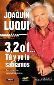 Title: 3, 2 ó 1... Tú y yo lo sabíamos: Las memorias musicales inéditas, Author: JOAQUÍN LUQUI