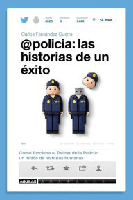 Title: @policía: las historias de un éxito: Cómo funciona el Twitter de la policía: un millón de historias humanas, Author: Carlos Fernández Guerra