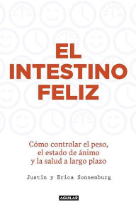 Title: El intestino feliz. Como controlar el peso el estado de animo y la salud a largo plazo / The Good Gut, Author: Justin Sonnenburg