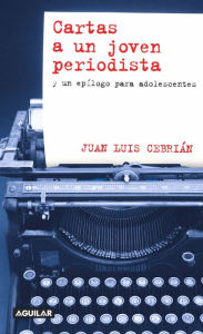 Title: Cartas a un joven periodista: y un epílogo para adolescentes, Author: Juan Luis Cebrián