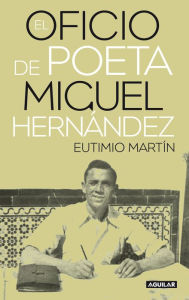 Title: El oficio de poeta. Miguel Hernández, Author: Eutimio Martín