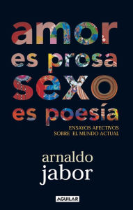 Title: Amor es prosa, sexo es poesía: Ensayos afectivos sobre el mundo actual, Author: Arnaldo Jabor