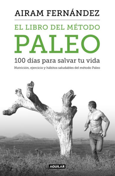 El libro del método Paleo: 100 días para salvar tu vida: Nutrición, ejercicio y hábitos saludables del Método Paleo