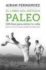 El libro del método Paleo: 100 días para salvar tu vida: Nutrición, ejercicio y hábitos saludables del Método Paleo