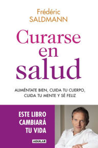 Title: Curarse en salud: Aliméntate bien, cuida tu cuerpo, cuida tu mente y sé feliz, Author: Frédéric Saldmann