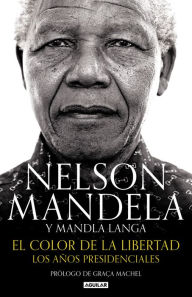 Title: El color de la libertad: Los años presidenciales, Author: Nelson Mandela