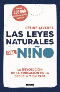 Title: Las leyes naturales del niño: La revolución de la educación en la escuela y en casa, Author: Céline Alvarez