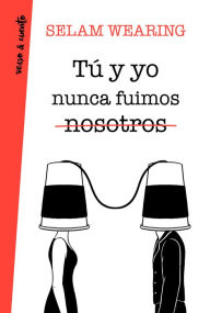 Title: Tú y yo nunca fuimos nosotros, Author: Selam Wearing