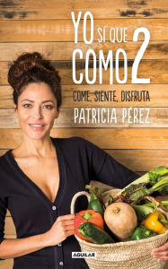 Title: Yo sí que como 2: Convierte a la comida en tu mejor aliado, Author: Patricia Pérez