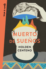 Title: Muerto de sueños, Author: Holden Centeno