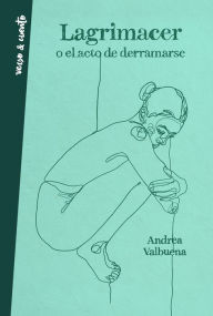 Title: Lagrimacer o el acto de derramarse, Author: Andrea Valbuena