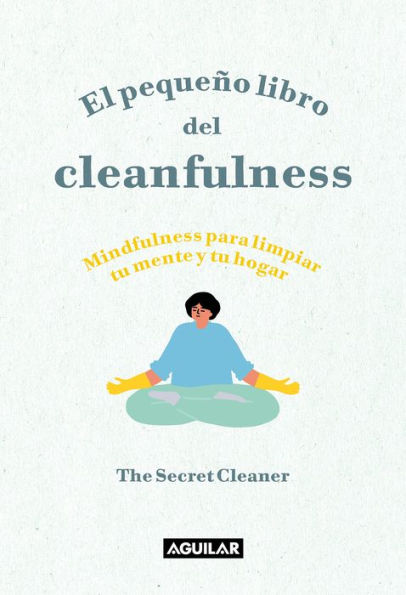 El pequeño libro del cleanfulness: ¡Mindfulness para limpiar tu mente y tu hogar ! / The Little Book of Cleanfulness: Mindfulness In Marigolds!