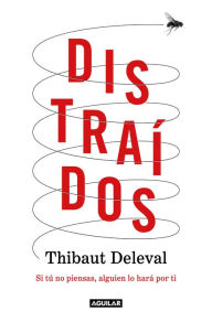 Title: Distraídos: Si tú no piensas, alguien lo hará por ti / Distracted: If You Don't Think, Someone Will Do It for You, Author: Thibaut Deleval