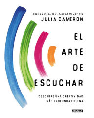 Title: El arte de escuchar: Descubre una creatividad más profunda y plena, Author: Julia Cameron