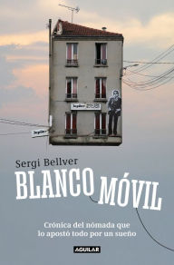 Title: Blanco móvil: Crónica del nómada que lo apostó todo por un sueño, Author: Sergi Bellver