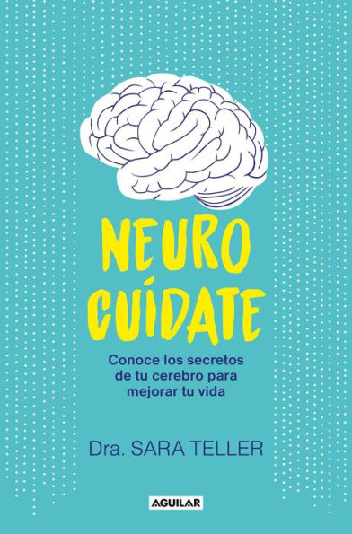 Neurocuídate: Conoce los secretos de tu cerebro para mejorar vida / Neurocare: Know the Secrets of Your Brain to Better Life