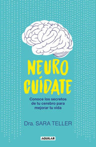 Title: Neurocuídate: Conoce los secretos de tu cerebro para mejorar tu vida, Author: Sara Teller