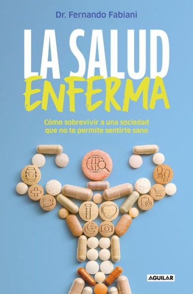 La salud enferma: Cómo sobrevivir a una sociedad que no te permite sentirte sano