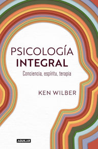 Title: Psicología integral / Integral Psychology : Conciousness, Spirit, Psychology, Therapy, Author: Ken Wilber