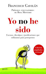 Title: Yo no he sido: Excusas, disculpas y justificaciones que utilizamos para protegernos, Author: Francisco Gavilán