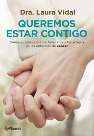 Title: Queremos estar contigo: Consejos útiles para los familiares y los amigos de los enfermos de cáncer, Author: Dra. Laura Vidal