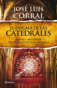Title: El enigma de las catedrales: Mitos y misterios de la arquitectura gótica, Author: José Luis Corral