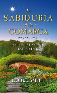 Title: La sabiduría de la Comarca: Guía para una vida larga y feliz, Author: Noble Smith