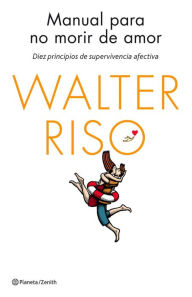 Title: Manual para no morir de amor: Diez principios de supervivencia afectiva, Author: Walter Riso