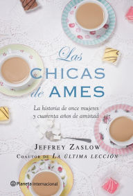 Title: Las chicas de Ames: La historia de once mujeres y cuarenta años de amistad (The Girls from Ames: A Story of Women and a Forty-Year Friendship), Author: Jeffrey Zaslow