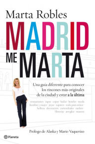 Title: Madrid me Marta: Una guía diferente para conocer los rincones más originales de la ciudad y estar, Author: Marta Robles